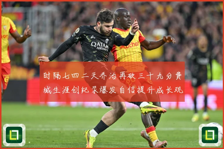 时隔七四二天乔治再砍三十九分费城生涯创纪录爆发自信提升成长观察