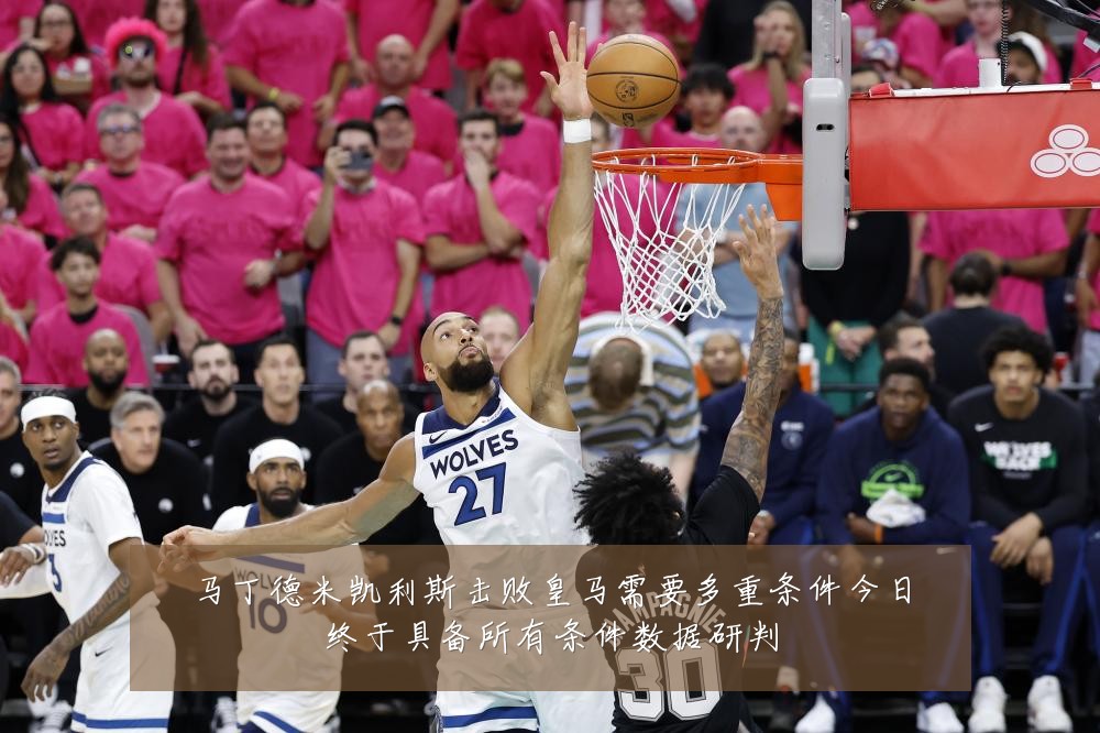 马丁德米凯利斯击败皇马需要多重条件今日终于具备所有条件数据研判