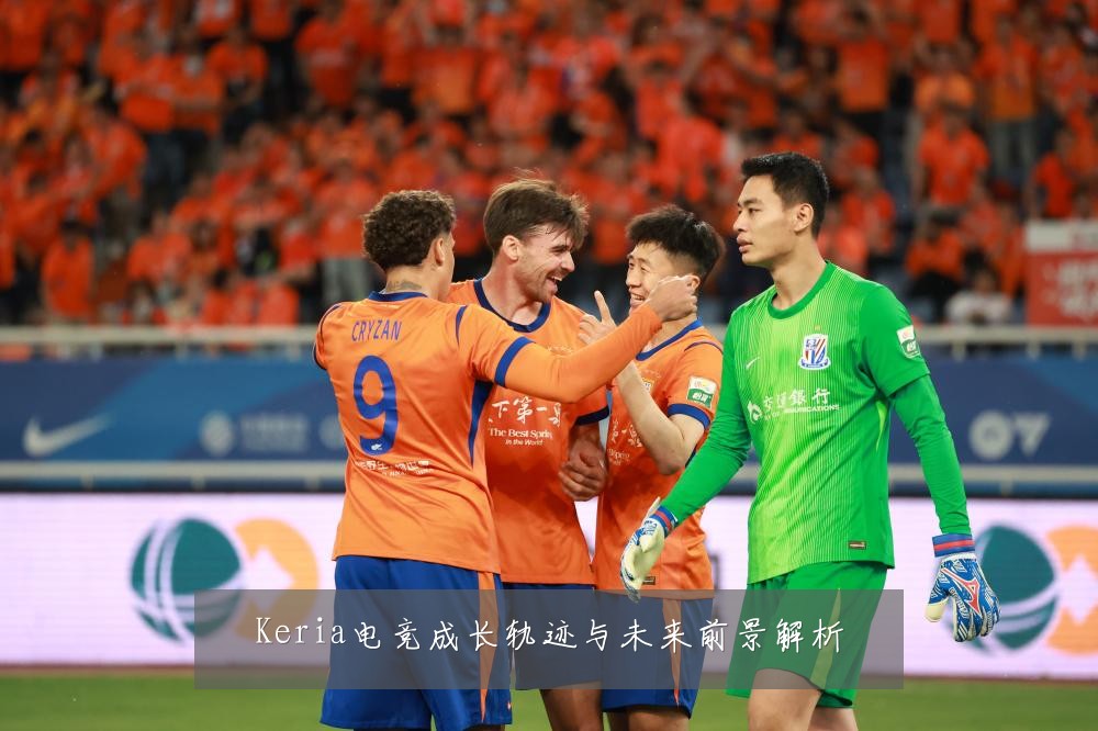 Keria电竞成长轨迹与未来前景解析