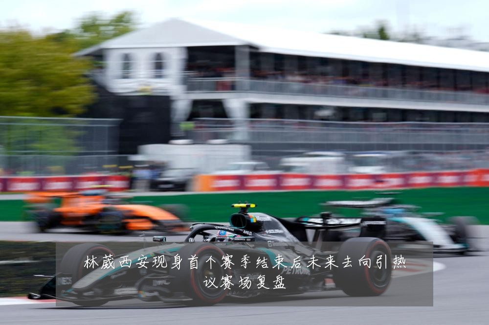 林葳西安现身首个赛季结束后未来去向引热议赛场复盘